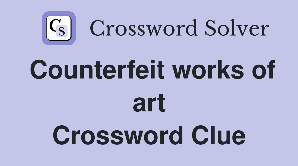 Counterfeit works of art Crossword Clue