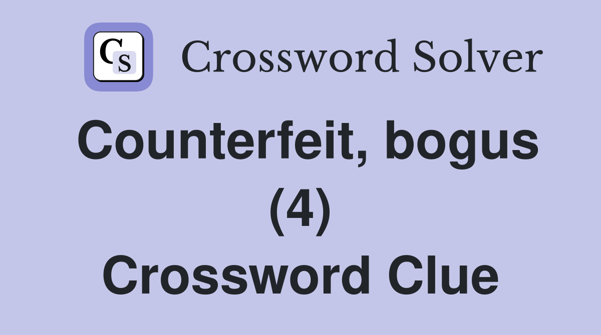 Counterfeit, bogus (4) Crossword Clue