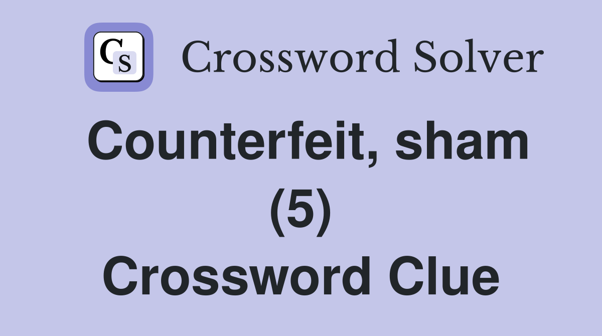 Counterfeit, sham (5) Crossword Clue