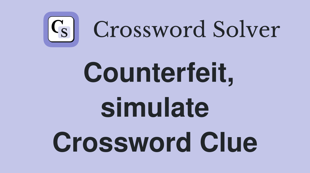 Counterfeit, simulate Crossword Clue
