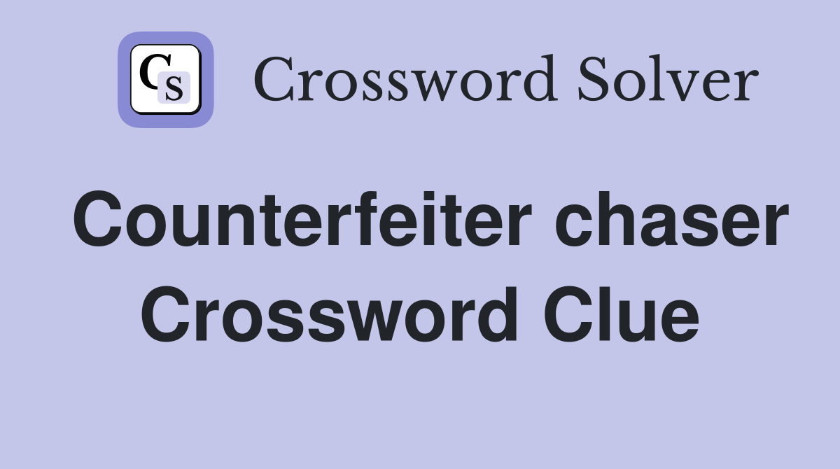 Counterfeiter chaser Crossword Clue