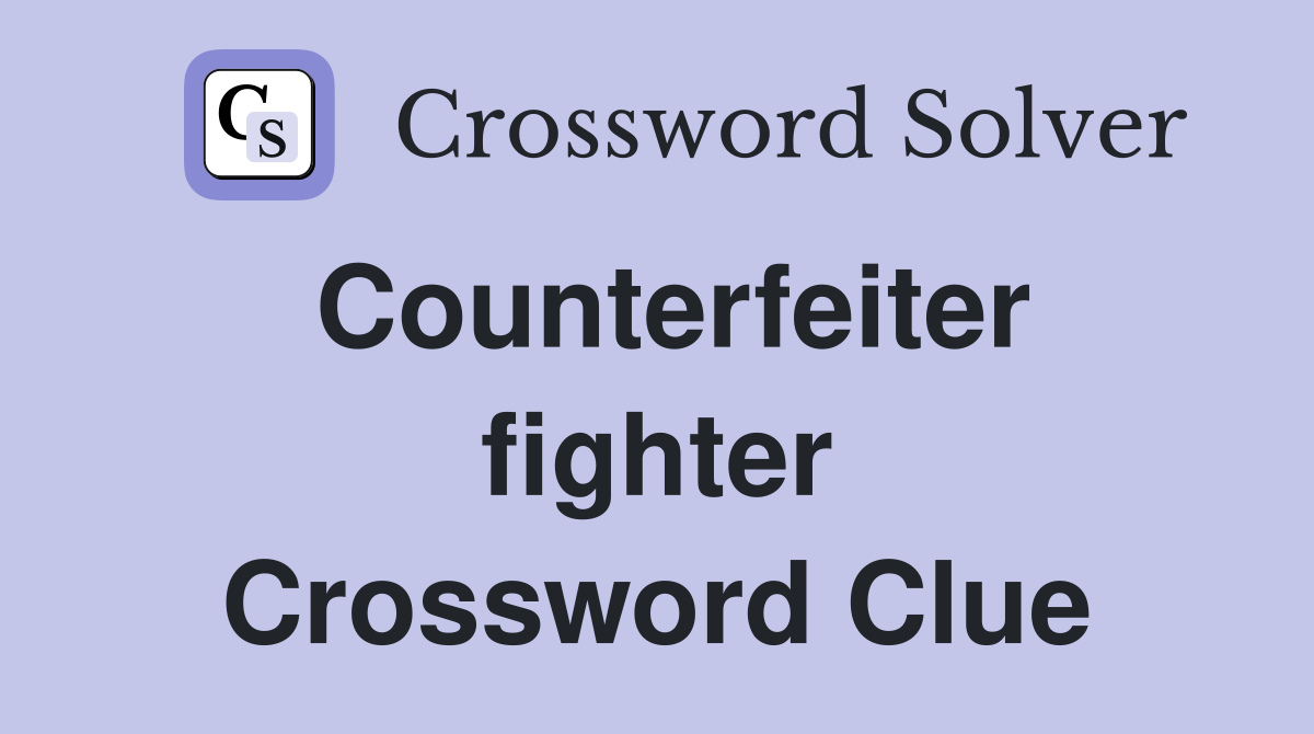 Counterfeiter fighter Crossword Clue