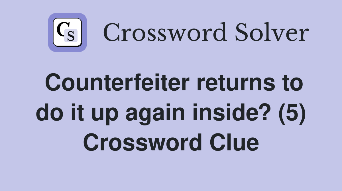 Counterfeiter returns to do it up again inside? (5) Crossword Clue
