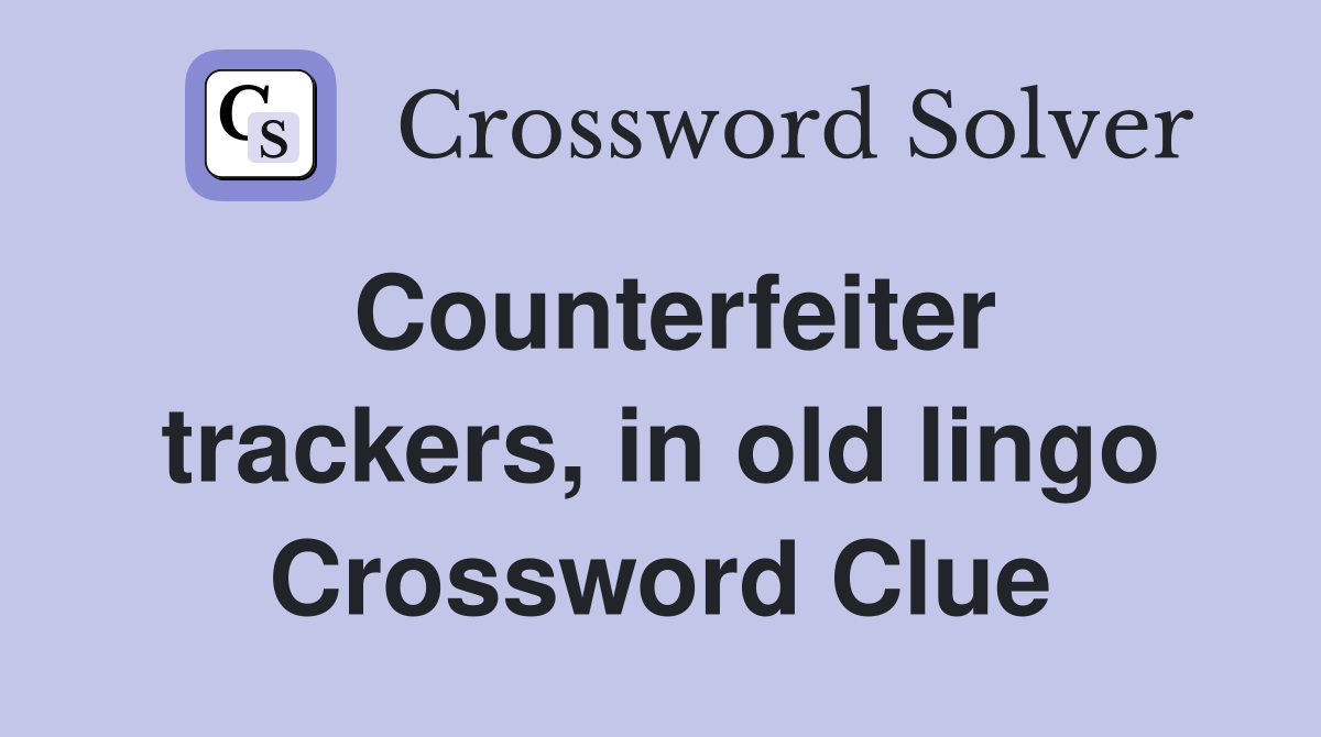 Counterfeiter trackers, in old lingo Crossword Clue