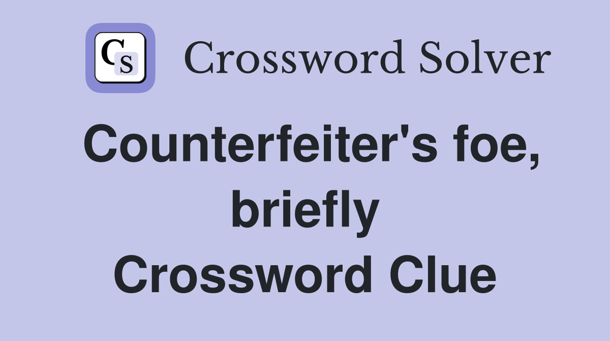 Counterfeiter's foe, briefly Crossword Clue