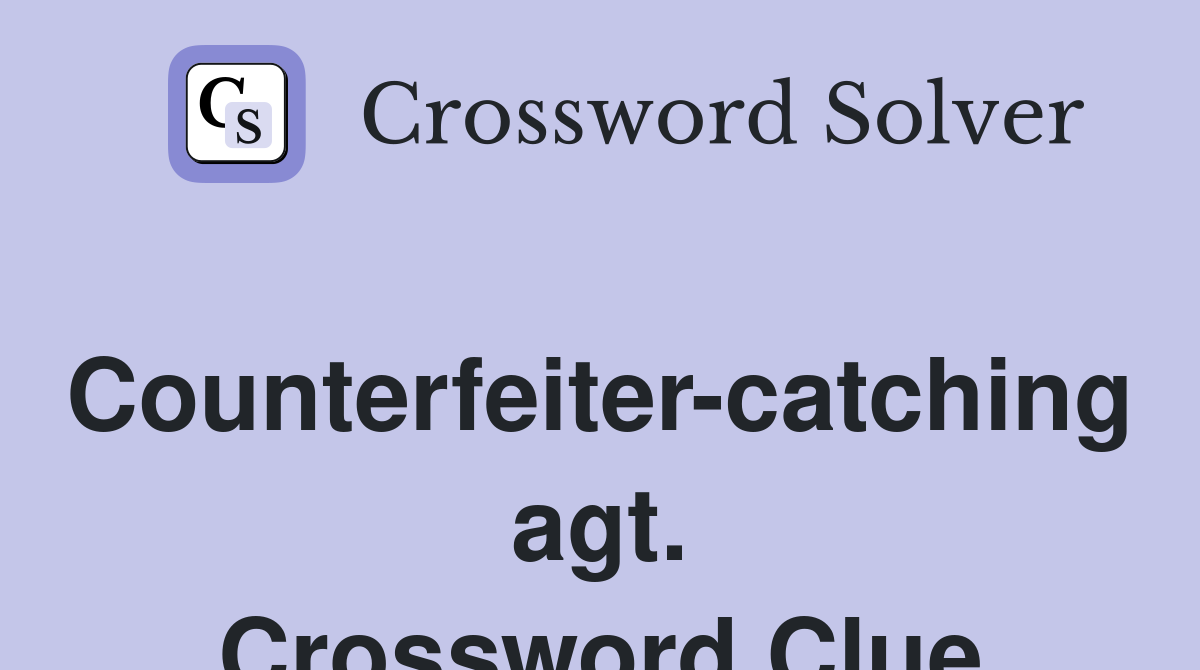 Counterfeiter-catching agt. Crossword Clue