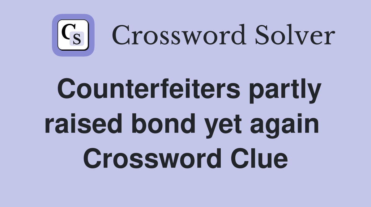 Counterfeiters partly raised bond yet again  Crossword Clue