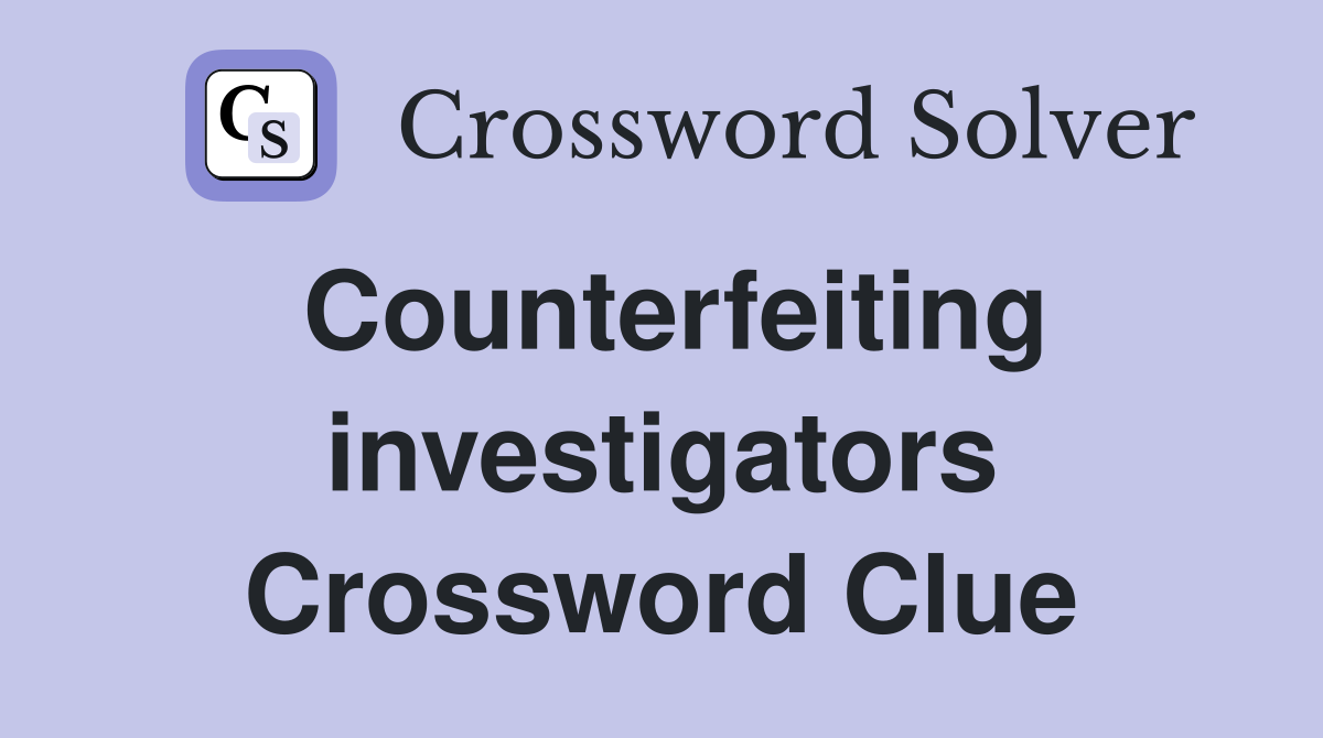 Counterfeiting investigators Crossword Clue