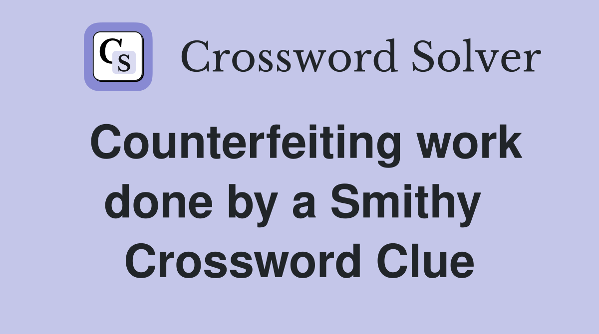 Counterfeiting work done by a Smithy  Crossword Clue