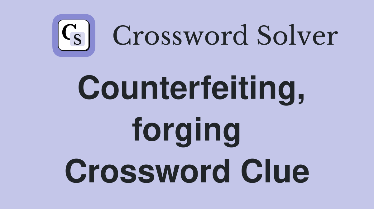 Counterfeiting, forging Crossword Clue