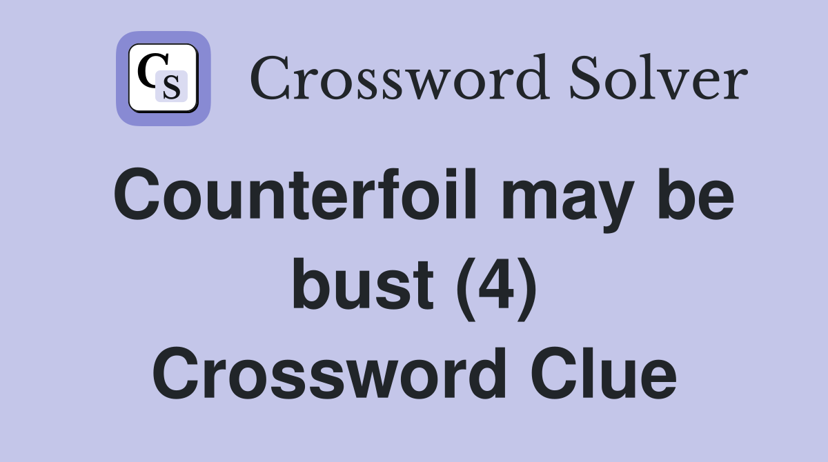 Counterfoil may be bust (4) Crossword Clue