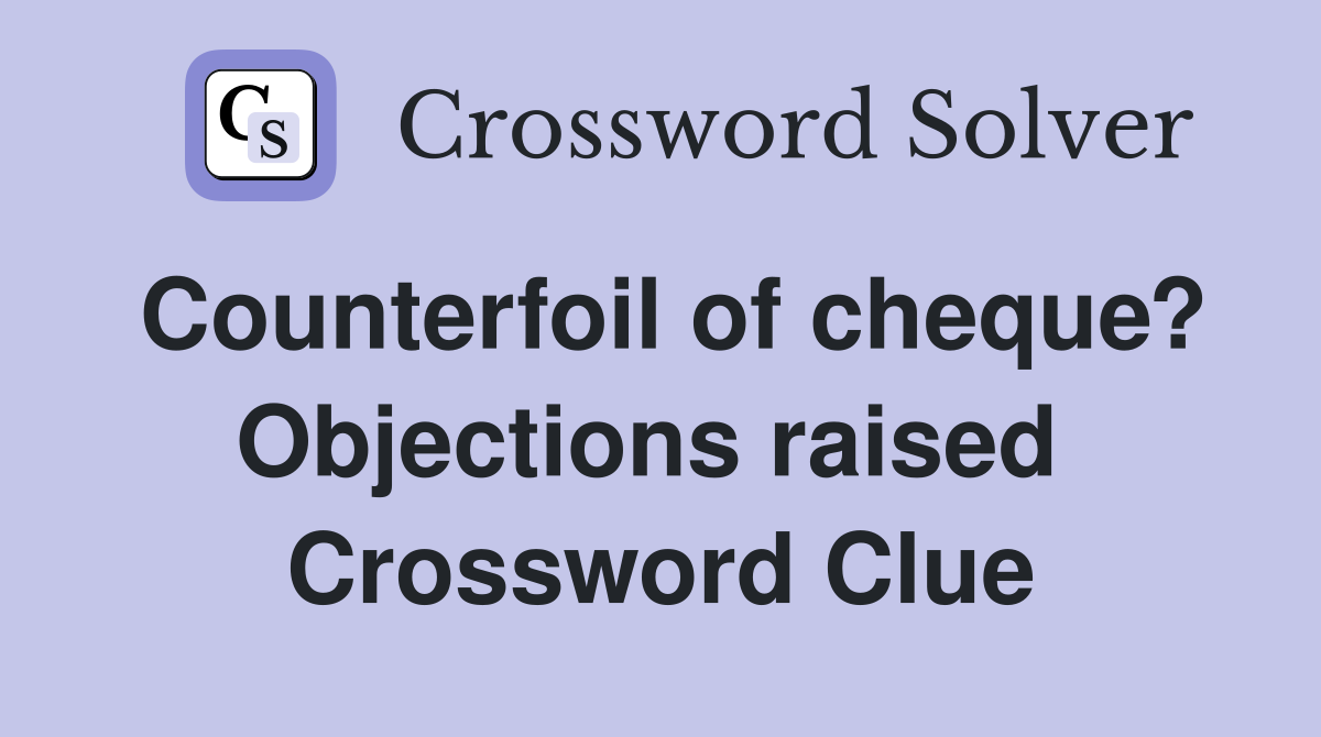Counterfoil of cheque? Objections raised  Crossword Clue