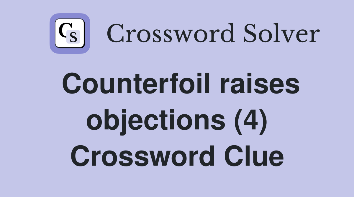 Counterfoil raises objections (4) Crossword Clue