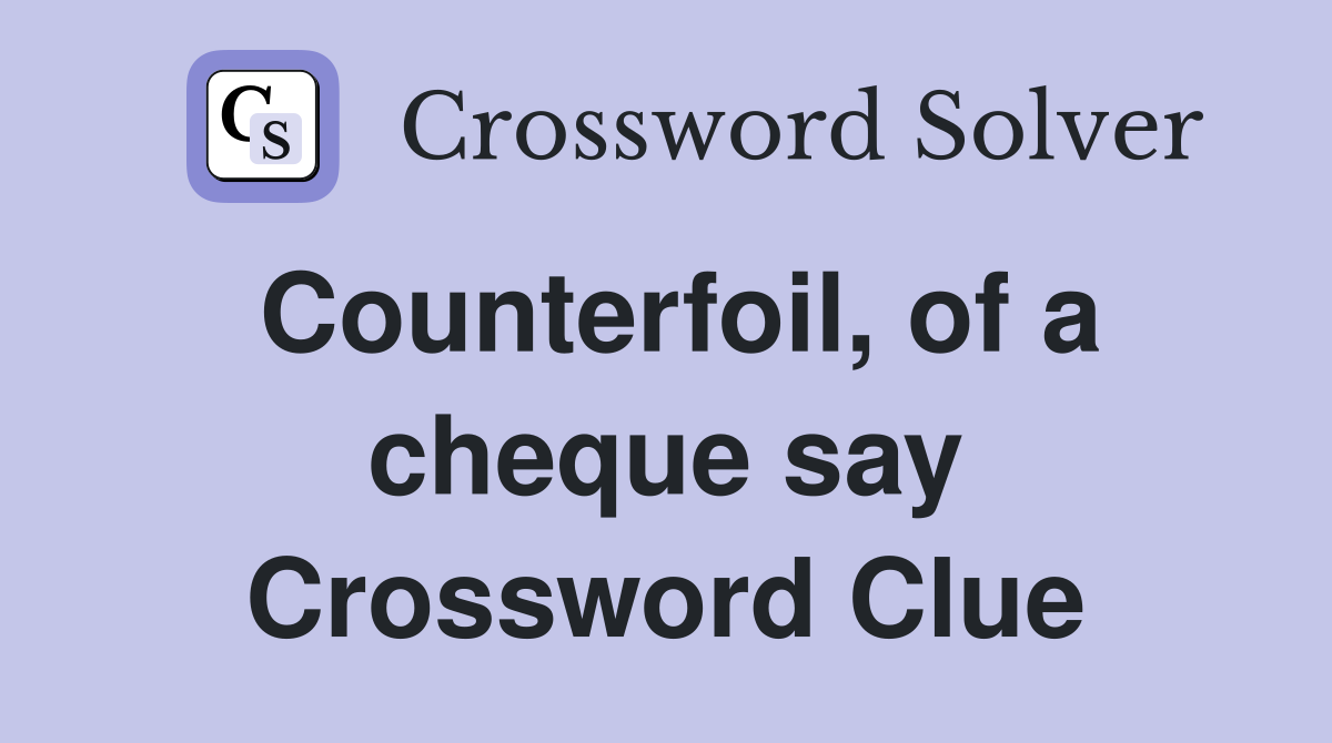 Counterfoil, of a cheque say Crossword Clue