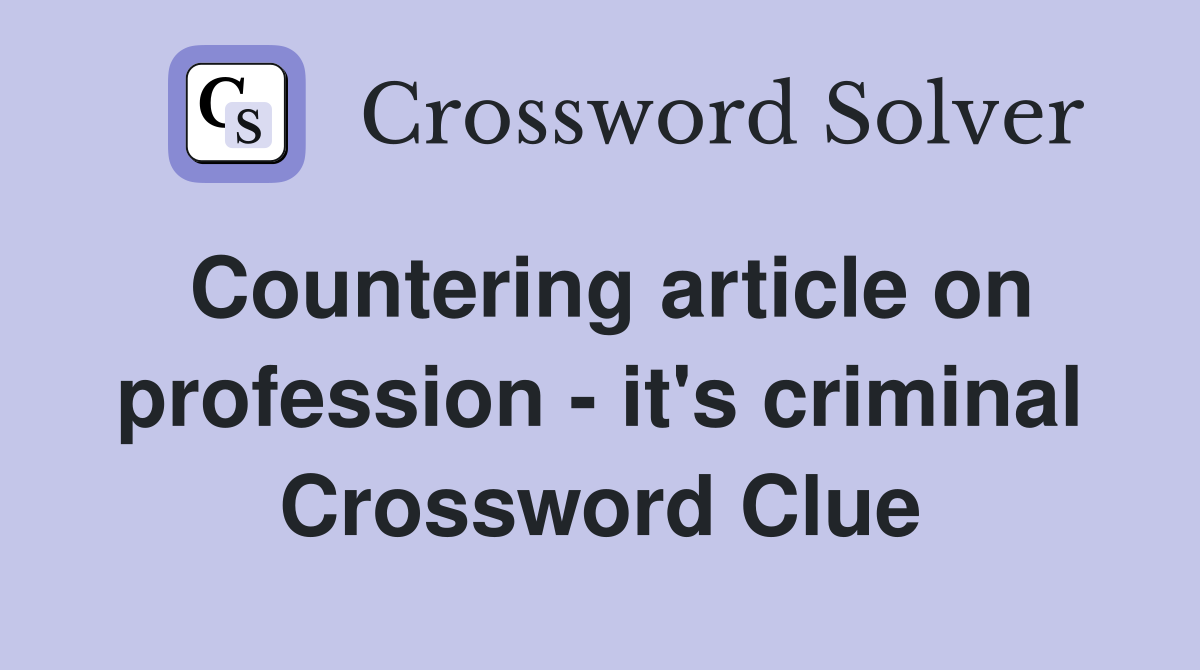 Countering article on profession - it's criminal Crossword Clue
