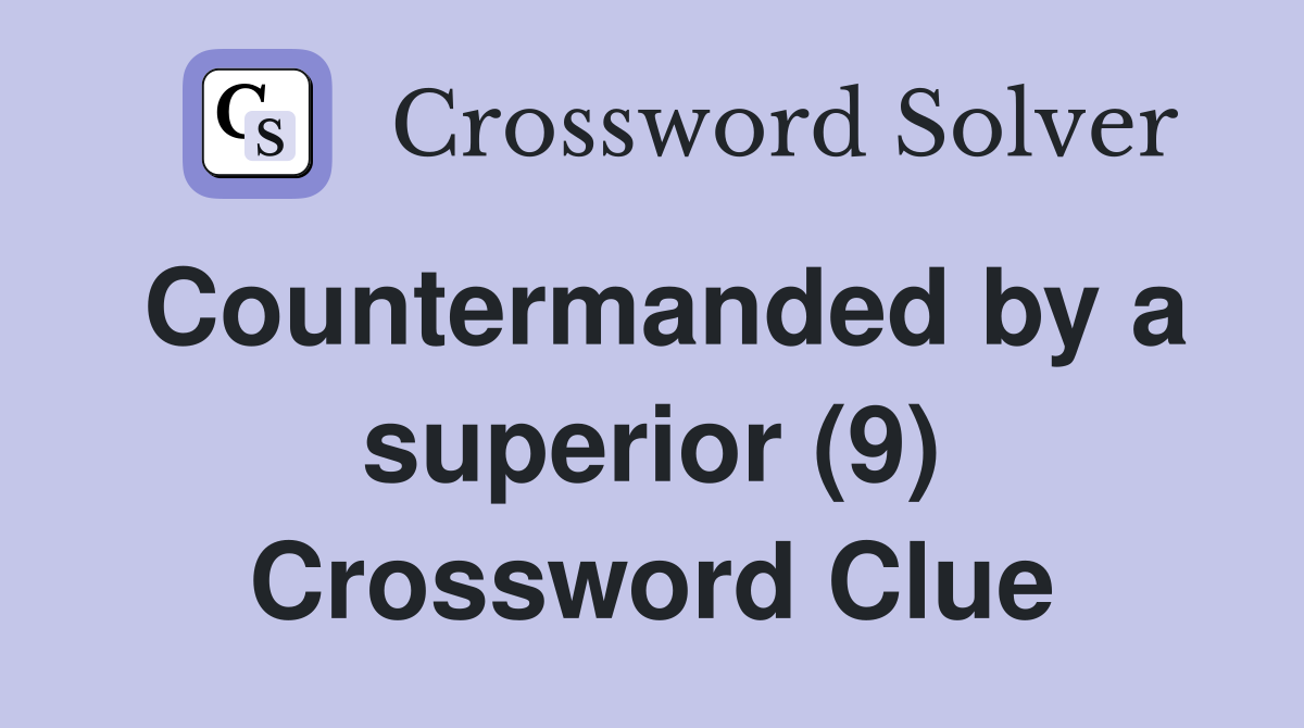 Countermanded by a superior (9) Crossword Clue