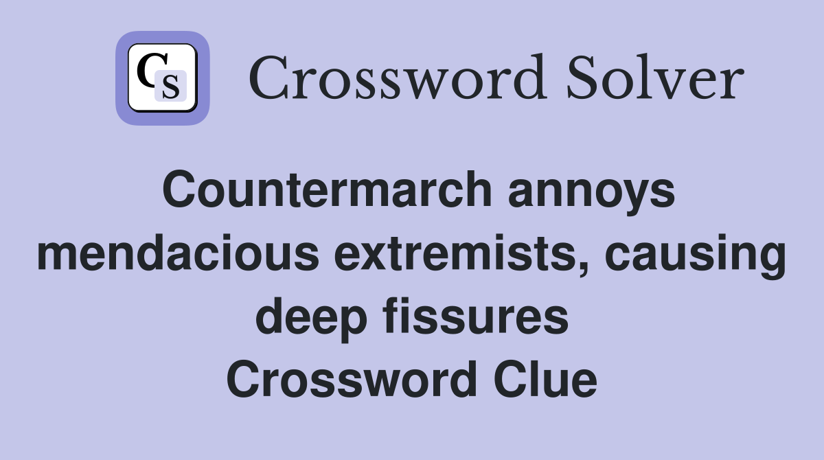 Countermarch annoys mendacious extremists, causing deep fissures Crossword Clue
