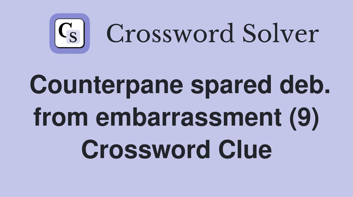 Counterpane spared deb. from embarrassment (9) Crossword Clue