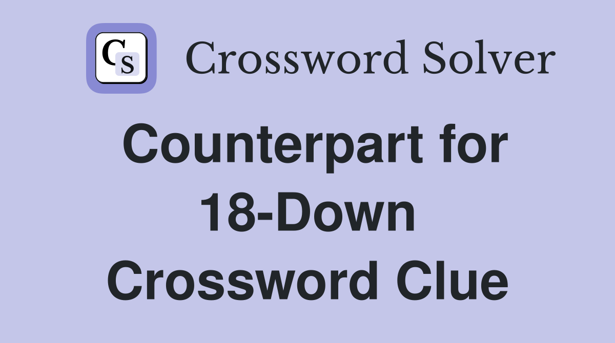 Counterpart for 18-Down Crossword Clue