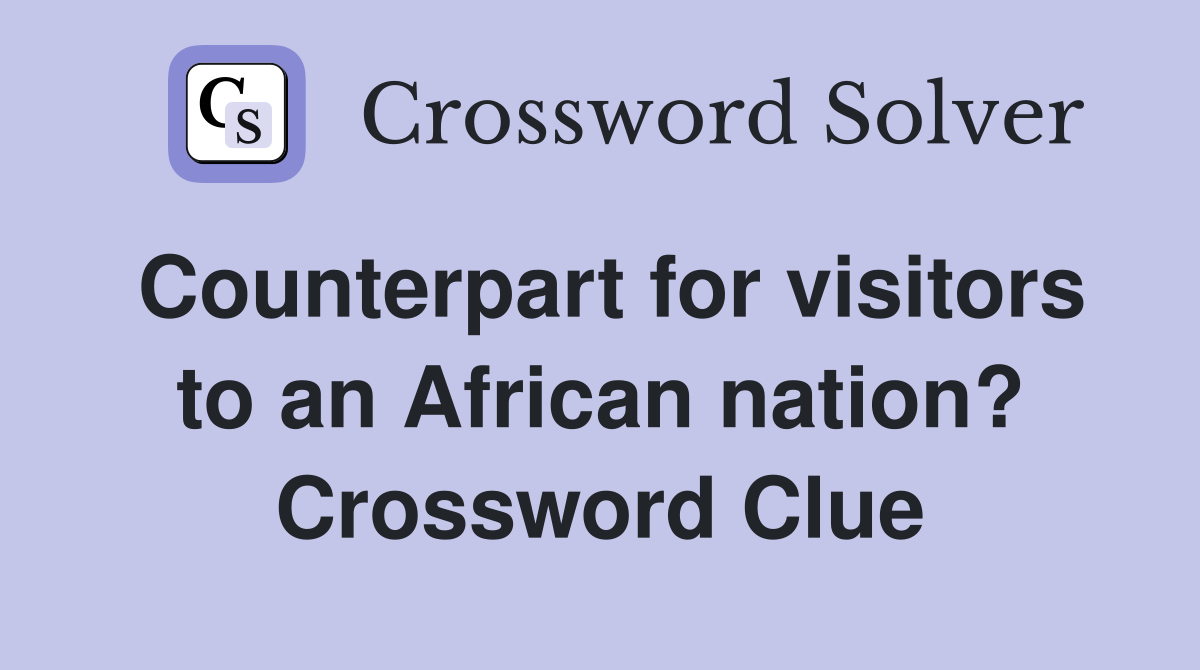 Counterpart for visitors to an African nation? Crossword Clue