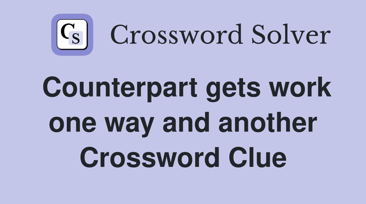 Counterpart gets work one way and another Crossword Clue