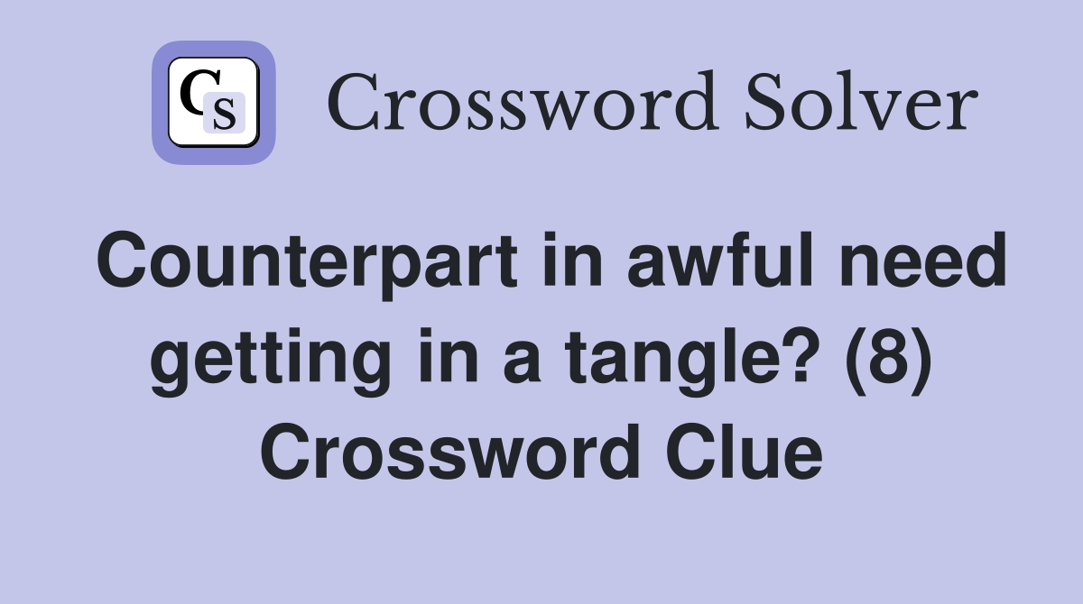 Counterpart in awful need getting in a tangle? (8) Crossword Clue