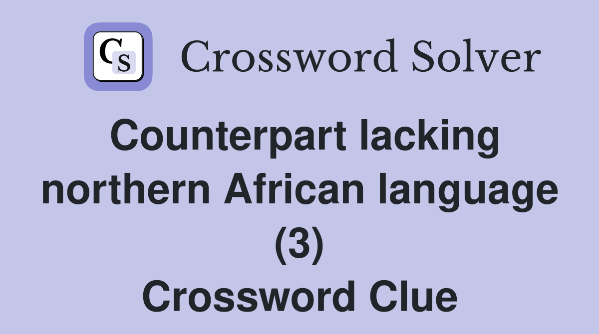 Counterpart lacking northern African language (3) Crossword Clue
