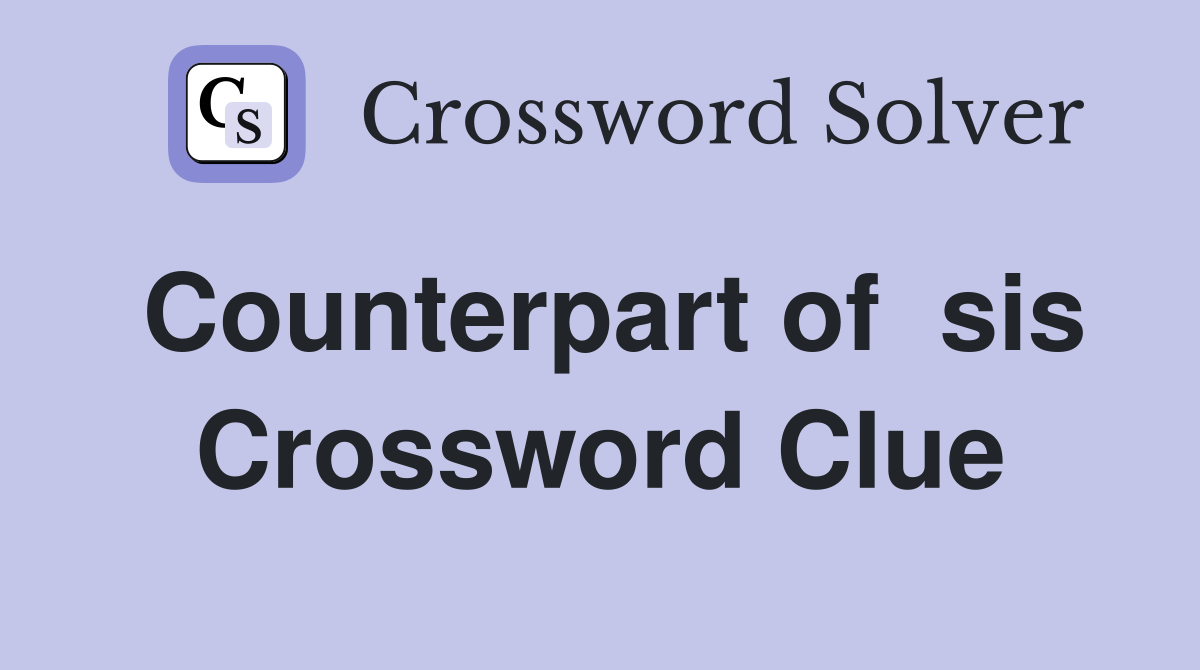 Counterpart of  sis Crossword Clue