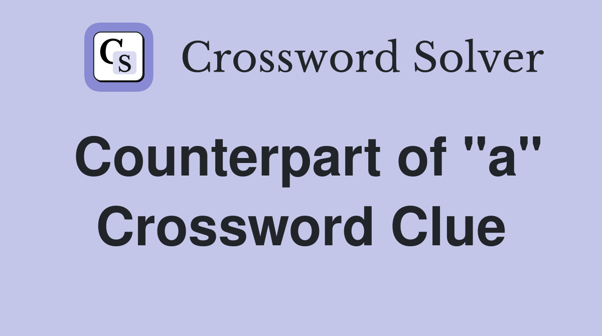 Counterpart of "a" Crossword Clue