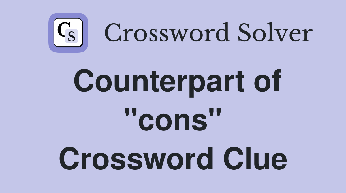 Counterpart of "cons" Crossword Clue