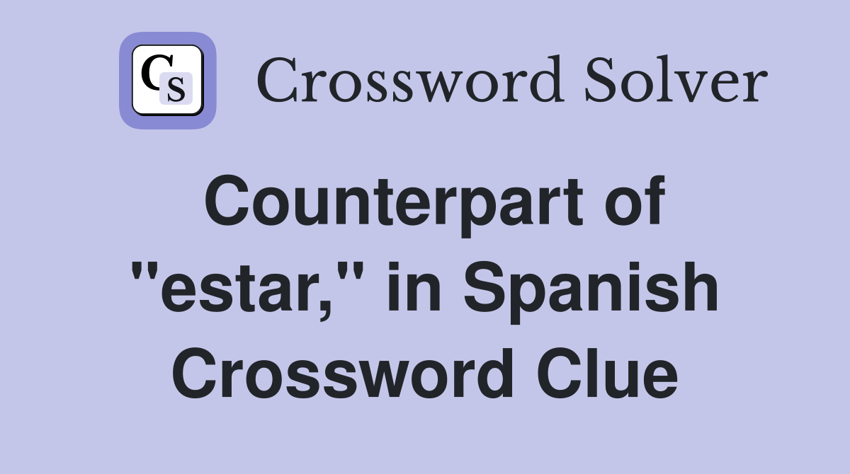 Counterpart of "estar," in Spanish Crossword Clue