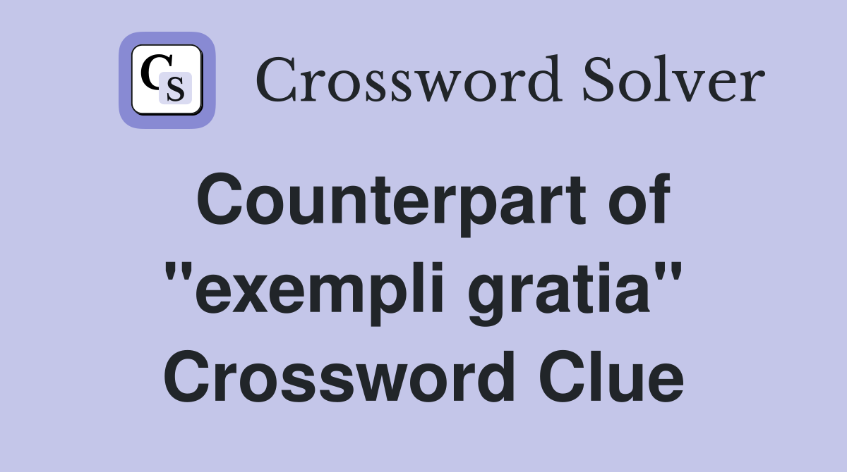 Counterpart of "exempli gratia" Crossword Clue