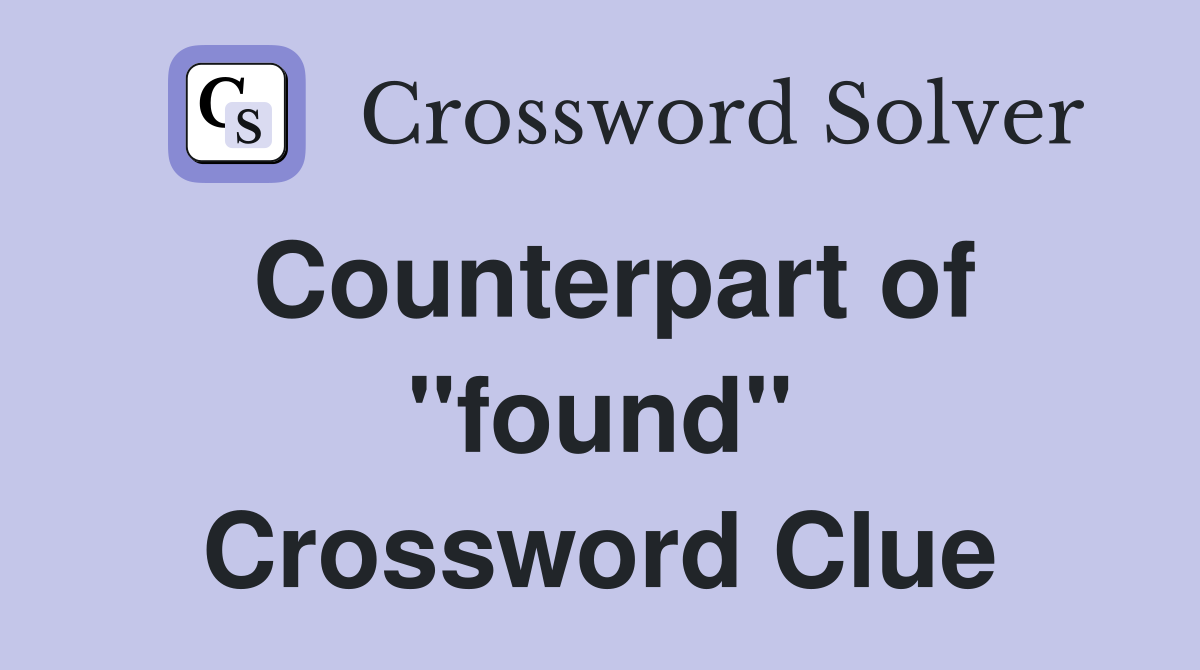 Counterpart of "found" Crossword Clue