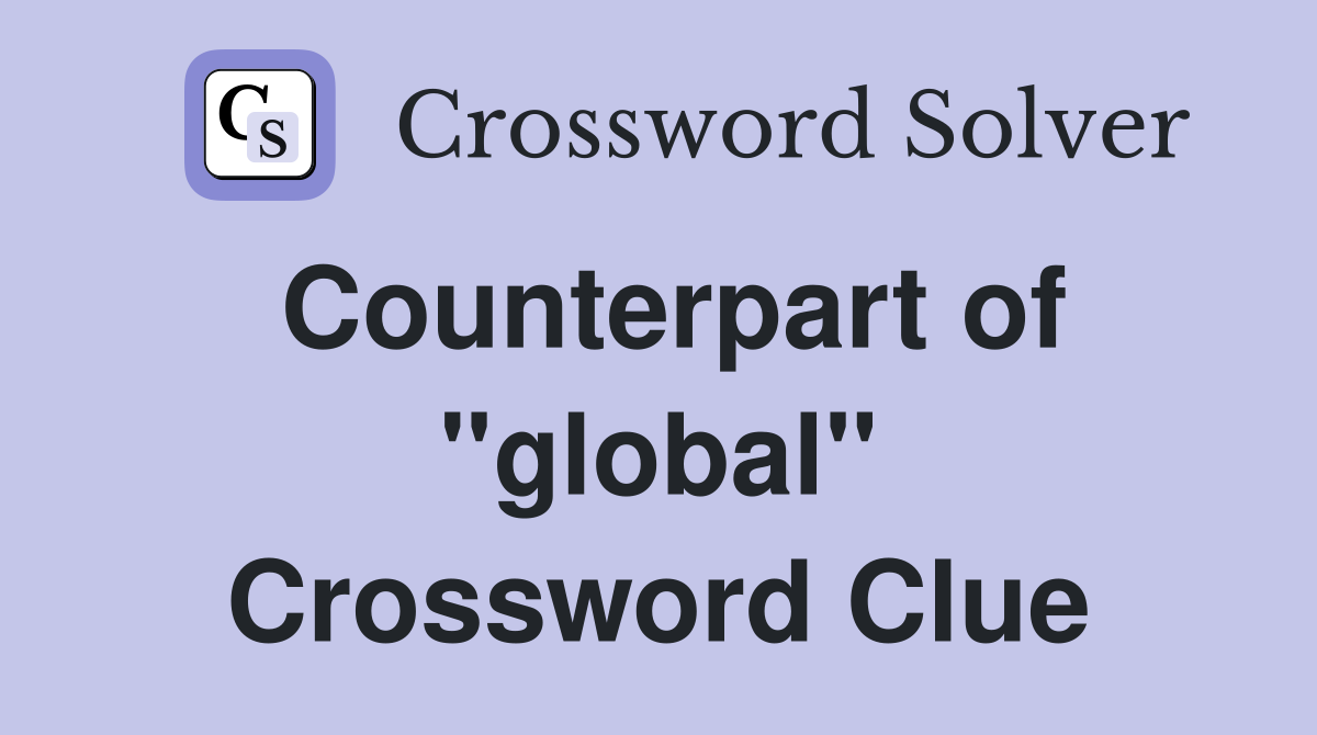 Counterpart of "global" Crossword Clue