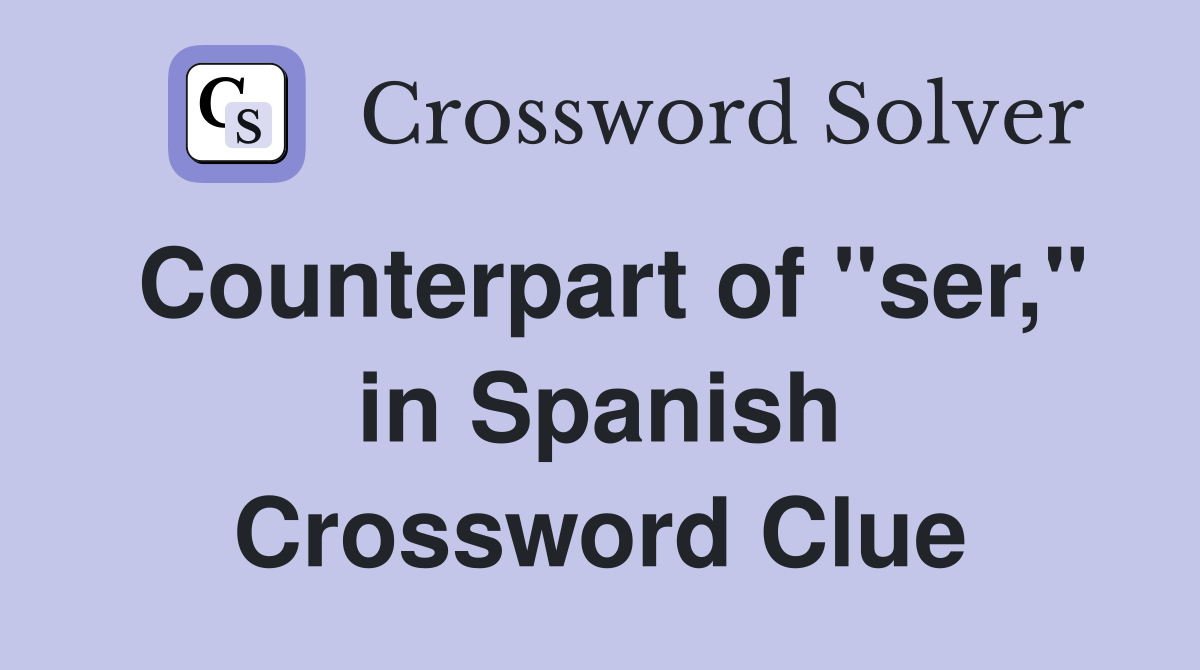 Counterpart of "ser," in Spanish Crossword Clue