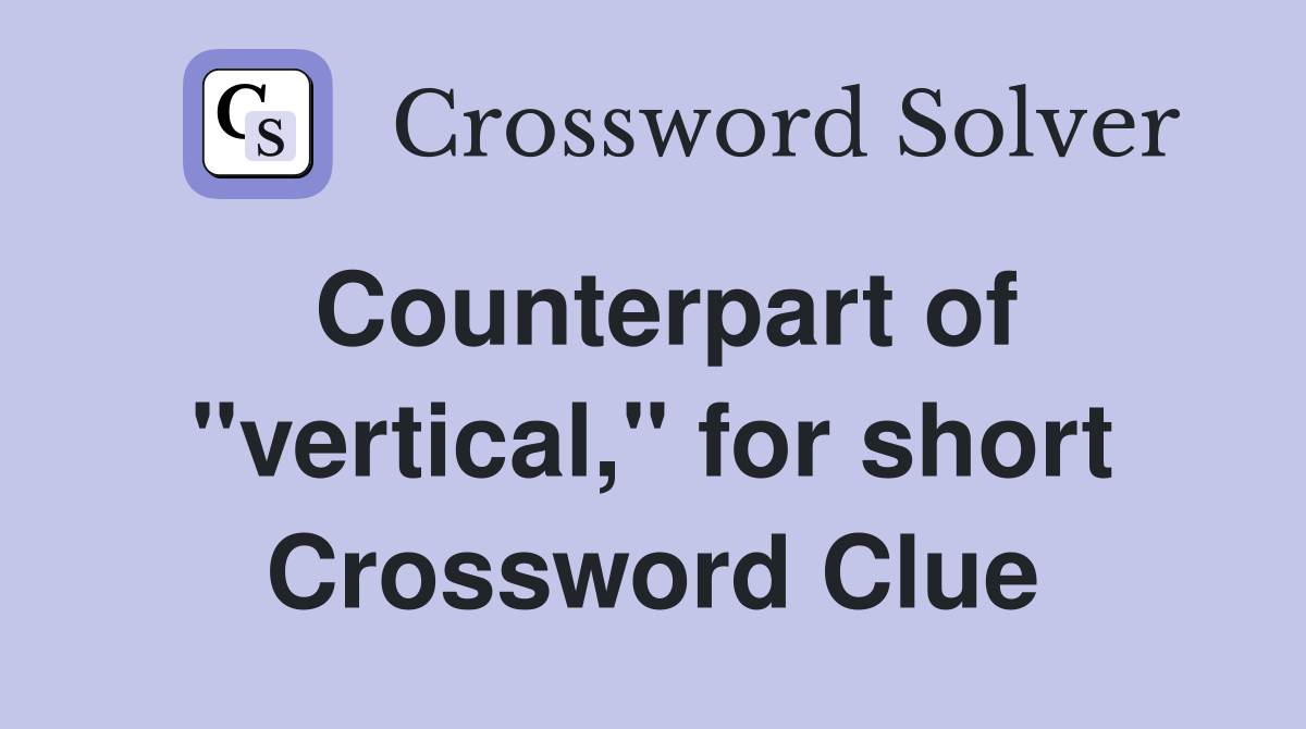 Counterpart of "vertical," for short Crossword Clue