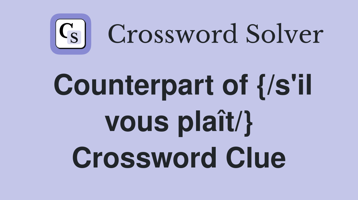 Counterpart of {/s'il vous plaît/} Crossword Clue