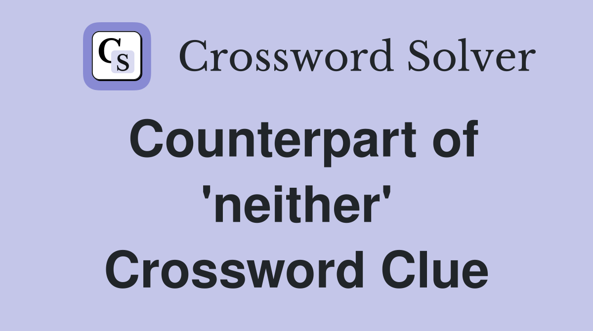 Counterpart of 'neither' Crossword Clue
