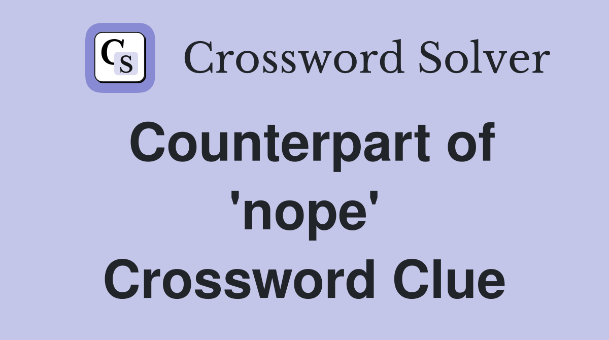 Counterpart of 'nope' Crossword Clue