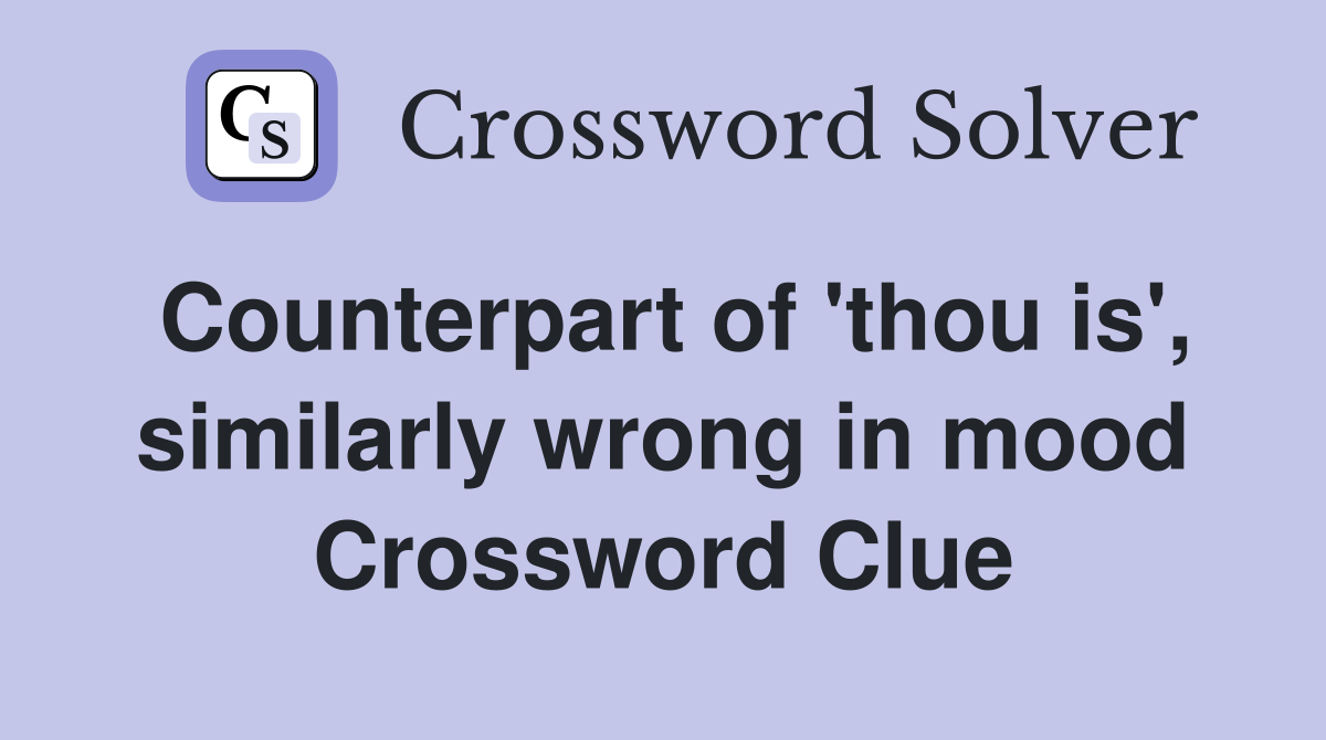 Counterpart of 'thou is', similarly wrong in mood Crossword Clue
