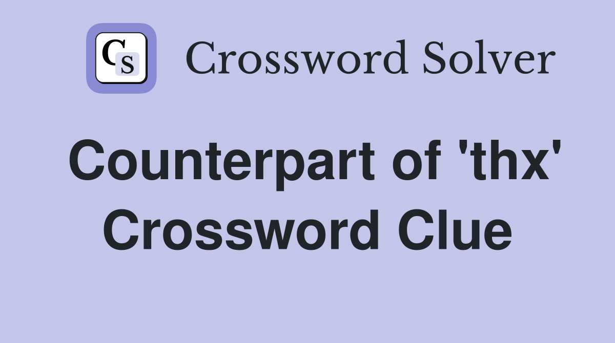 Counterpart of 'thx' Crossword Clue