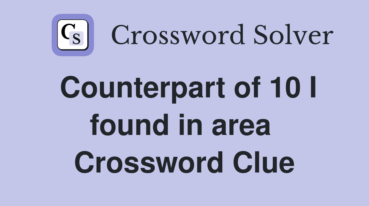 Counterpart of 10 I found in area  Crossword Clue