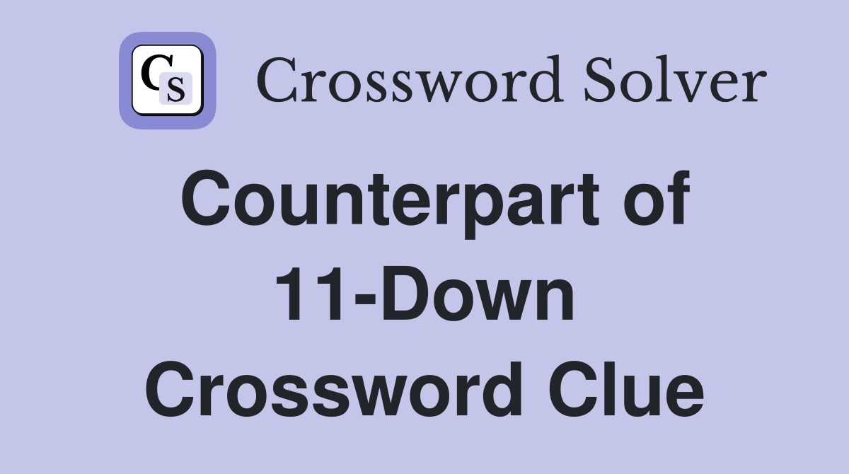 Counterpart of 11-Down Crossword Clue
