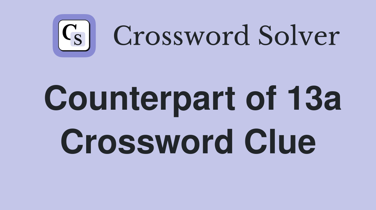 Counterpart of 13a Crossword Clue