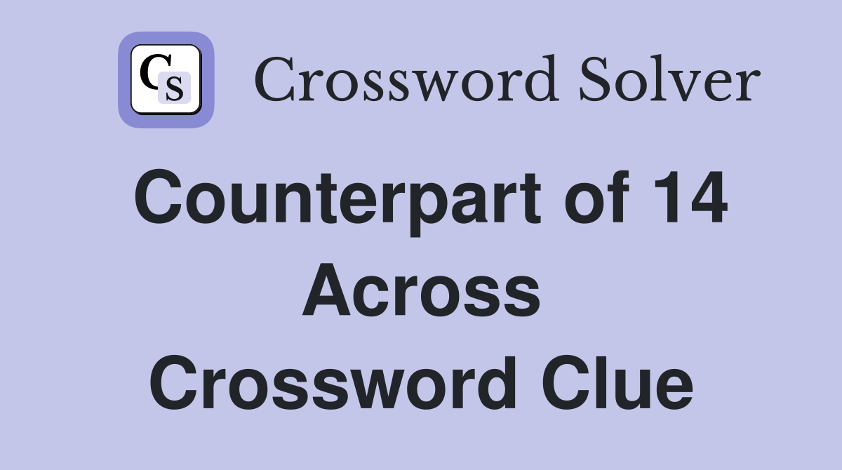 Counterpart of 14 Across Crossword Clue