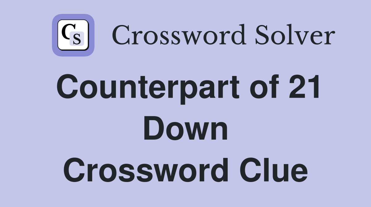 Counterpart of 21 Down Crossword Clue