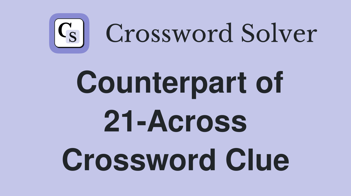 Counterpart of 21-Across Crossword Clue