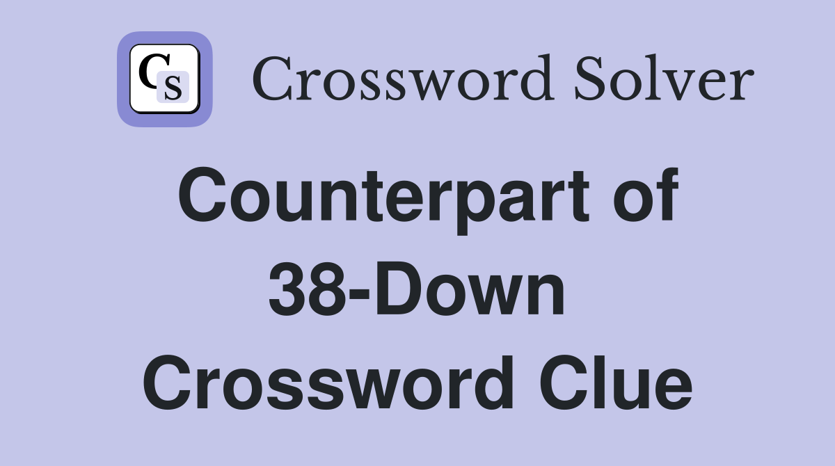 Counterpart of 38-Down Crossword Clue