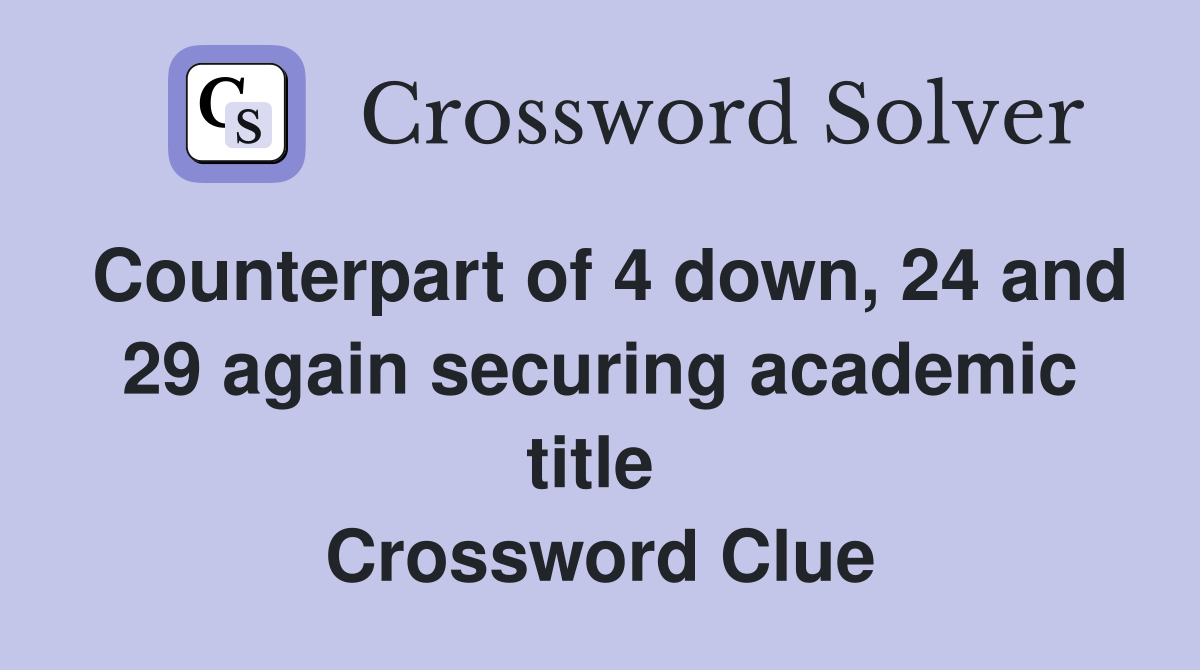 Counterpart of 4 down, 24 and 29 again securing academic title  Crossword Clue