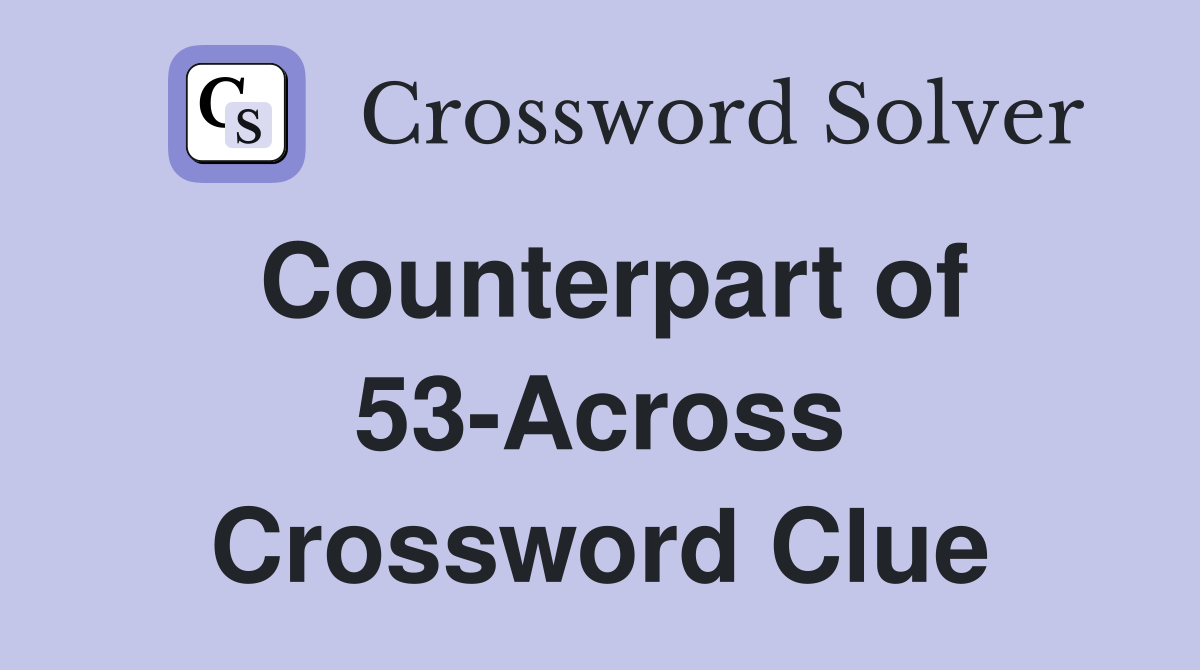 Counterpart of 53-Across Crossword Clue
